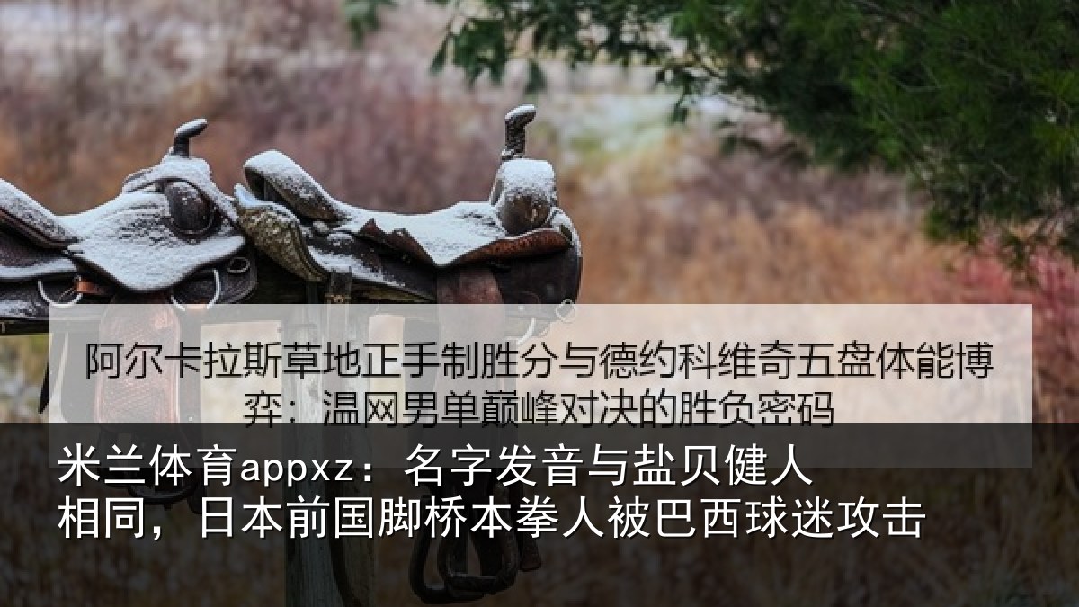 米兰体育appxz：名字发音与盐贝健人相同，日本前国脚桥本拳人被巴西球迷攻击