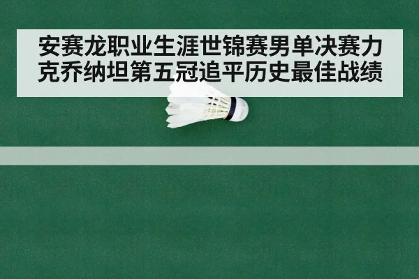 安赛龙职业生涯世锦赛男单决赛力克乔纳坦第五冠追平历史最佳战绩